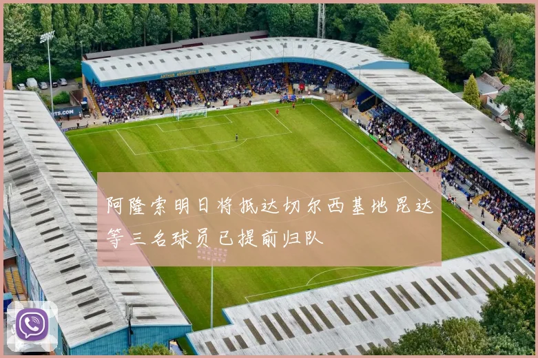 阿隆索明日将抵达切尔西基地昆达等三名球员已提前归队